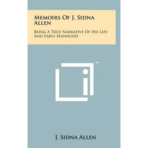 Memoirs Of J. Sidna Allen: Being A True Narrative Of His Life And Early Manhood