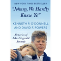 Johnny, We Hardly Knew Ye: Memories of John Fitzgerald Kennedy