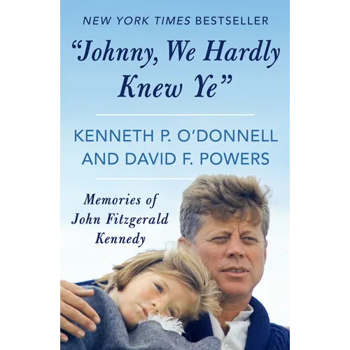 Johnny, We Hardly Knew Ye: Memories of John Fitzgerald Kennedy