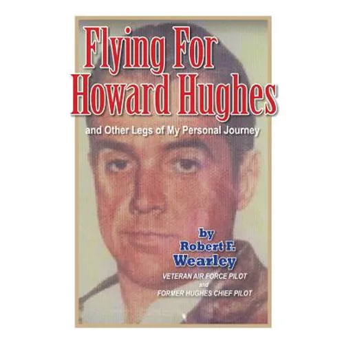 Flying for Howard Hughes: and Other Legs of My Personal Journey