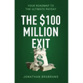 The $100 Million Exit: Your Roadmap to the Ultimate Payday
