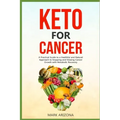 Keto for Cancer: A Practical Guide to a Healthful and Natural Approach to Stopping and Slowing Cancer Growth with Metabolic Recovery