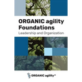 ORGANIC agility Foundations: Leadership and Organization
