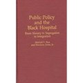 Public Policy and the Black Hospital: From Slavery to Segregation to Integration