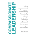 Compassionate Leadership; Using Compassion and Accountability to Radically Change Leadership Culture and How We Treat One Another