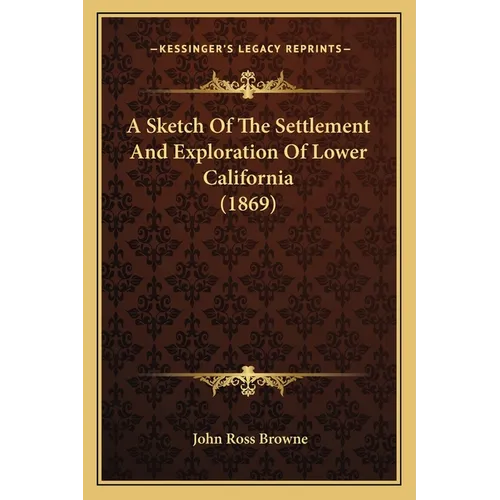 A Sketch Of The Settlement And Exploration Of Lower California (1869)