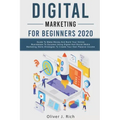 Digital Marketing for Beginners 2020: Guide To Make Money And Build Your Online Businesses To Success Using Digital Marketing Skills, Platforms And To