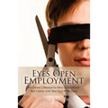 Eyes Open Employment: An Owner's Manual for How to Accelerate Your Career with Your Eyes Wide Open