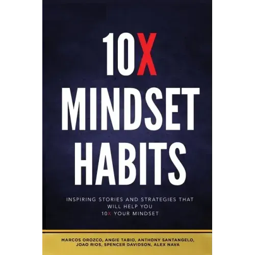 10x Mindset Habits: Inspiring Stories and Strategies That Will Help You Lead with Success