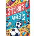 Inspiring Short Stories For Young Athletes: Motivational Stories Book for Young Sporting Heroes