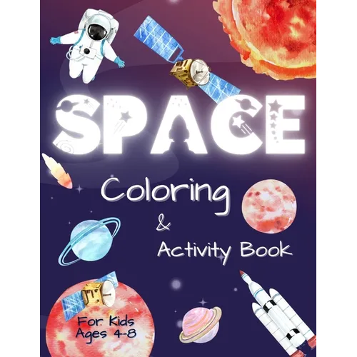Space Coloring and Activity Book for Kids Ages 4-8: Coloring Illustrations About Solar System, Astronauts, Planets and Outer Space. Kids Workbook with