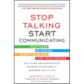Stop Talking, Start Communicating: Counterintuitive Secrets to Success in Business and in Life, with a Foreword by Martha Mendoza