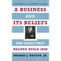A Business and Its Beliefs: The Ideas That Helped Build IBM