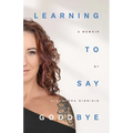 Learning To Say Goodbye: A memoir of grief and trust
