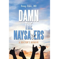 Damn the Naysayers: A Doctor'S Memoir