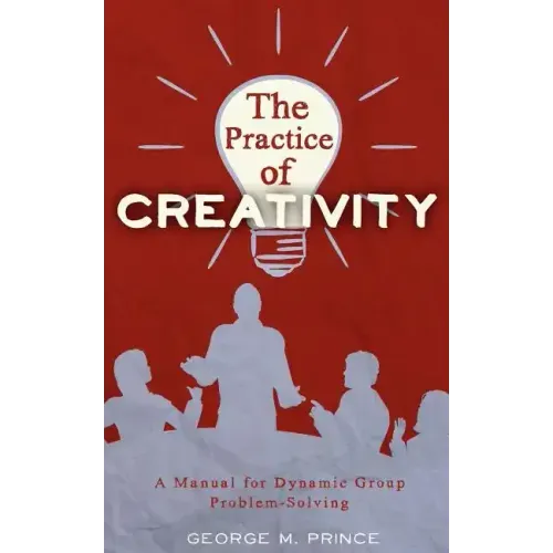 The Practice of Creativity: A Manual for Dynamic Group Problem-Solving
