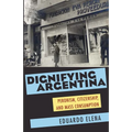 Dignifying Argentina: Peronism, Citizenship, and Mass Consumption
