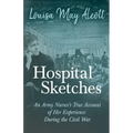 Hospital Sketches;An Army Nurses's True Account of Her Experience During the Civil War