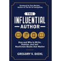 The Influential Author: How and Why to Write, Publish, and Sell Nonfiction Books that Matter
