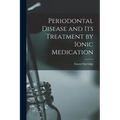Periodontal Disease and Its Treatment by Ionic Medication