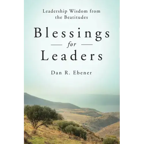 Blessings for Leaders: Leadership Wisdom from the Beatitudes