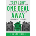 You're Only One Deal Away: A Roadmap To Build And Scale Your Wholesale Real Estate Business