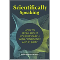 Scientifically Speaking: How to speak about your research with confidence and clarity