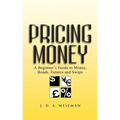 Pricing Money: A Beginner's Guide to Money, Bonds, Futures and Swaps