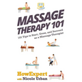 Massage Therapy 101: 101 Tips to Start, Grow, and Succeed as a Massage Therapist