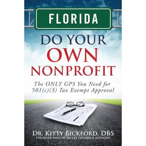 Florida Do Your Own Nonprofit: The ONLY GPS You Need for 501c3 Tax Exempt Approval