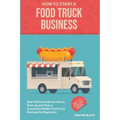 Food truck business: New Edition guide on How to Start up and Grow a Successful Mobile Food Truck Business for Beginners