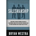 Salesmanship: Learn How-To Master Personal Selling In A Professional World So You Can Create Amazing Value For Your Customers And Ex