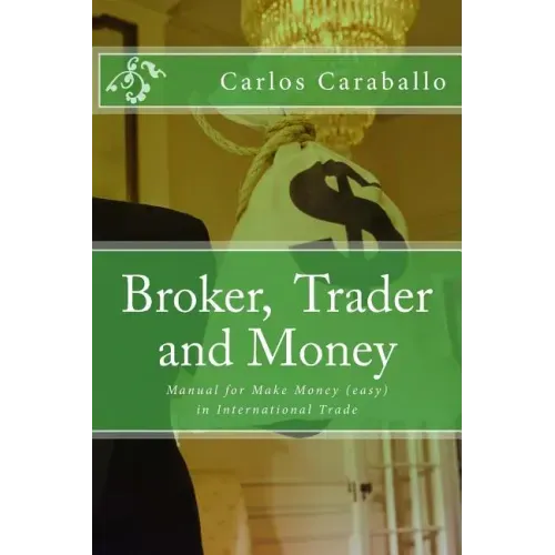 Broker, Trader and Money: Manual for Make Money (easy) in International Trade