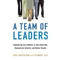 A Team of Leaders: Empowering Every Member to Take Ownership, Demonstrate Initiative, and Deliver Results