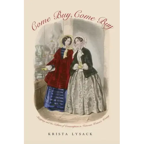 Come Buy, Come Buy: Shopping and the Culture of Consumption in Victorian Women's Writing