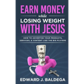 Earn Money While Losing Weight With Jesus: How To Advertise Your Products, Services, & Content Like The Big Players