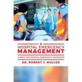 Hospital Emergency Management: A Bible for Hospital Emergency Managers