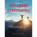 Guide to Wellness Through Stretching: Change your range and improve mobility. Get ready to change your life!