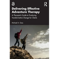 Delivering Effective Adventure Therapy: A Therapist's Guide to Producing Transformative Change for Clients