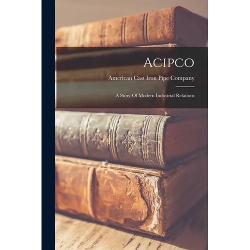 Acipco: A Story Of Modern Industrial Relations