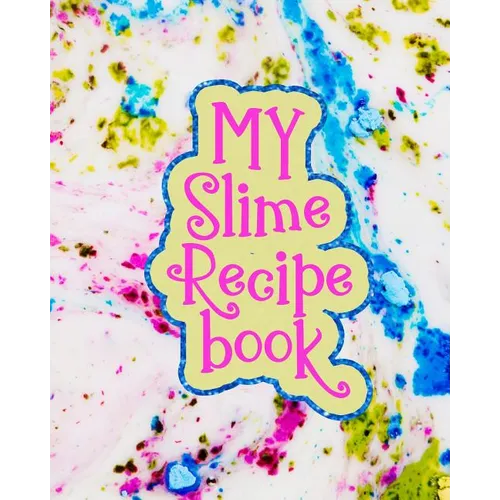 My Slime Recipe Book: Large Format 8x10, 110 Pages, Soft Colorful Cover
