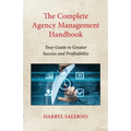 The Complete Agency Management Handbook: Your Guide to Greater Success and Profitability