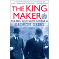 The King Maker: The Man Who Saved George VI