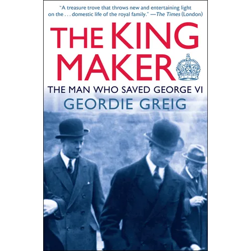 The King Maker: The Man Who Saved George VI