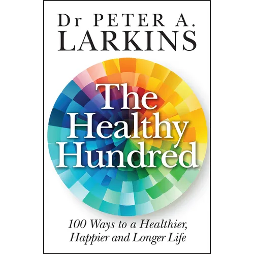 The Healthy Hundred: 100 Ways to a Healthier, Happier and Longer Life