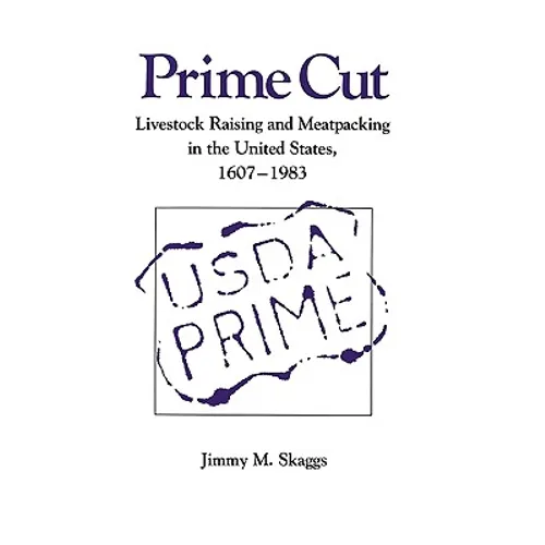 Prime Cut: Livestock Raising and Meatpacking in the United States 1607-1983