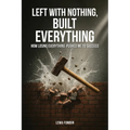 Left with Nothing, Built Everything: How Losing Everything Pushed Me to Succeed