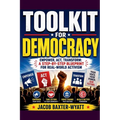 Toolkit for Democracy Empower, Act, Transform: A Step-by-Step Blueprint for Real-World Activism