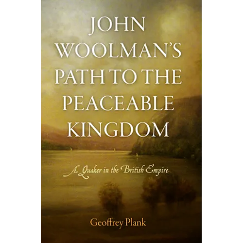 John Woolman's Path to the Peaceable Kingdom: A Quaker in the British Empire