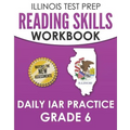 ILLINOIS TEST PREP Reading Skills Workbook Daily IAR Practice Grade 6: Preparation for the Illinois Assessment of Readiness ELA/Literacy Tests